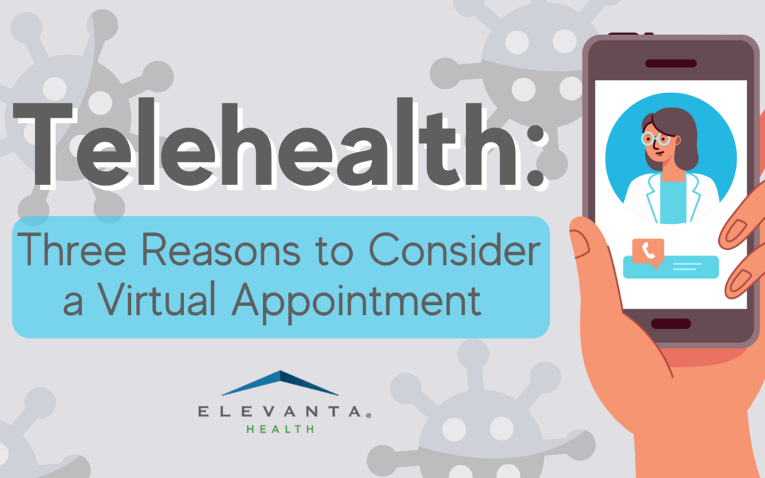 Telehealth: Three Reasons to Consider a Virtual Appointment